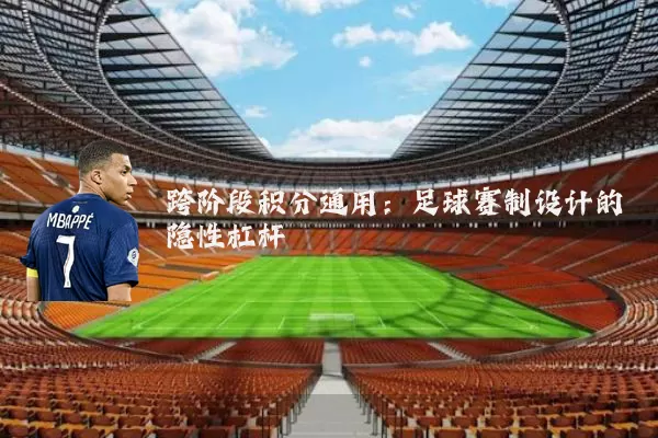 跨阶段积分通用:足球赛制设计的隐性杠杆