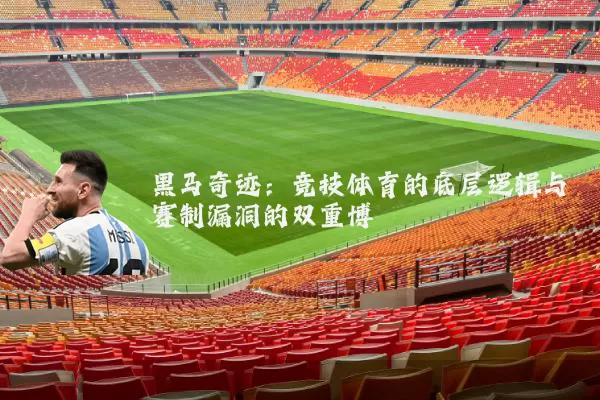 黑马奇迹：竞技体育的底层逻辑与赛制漏洞的双重博弈