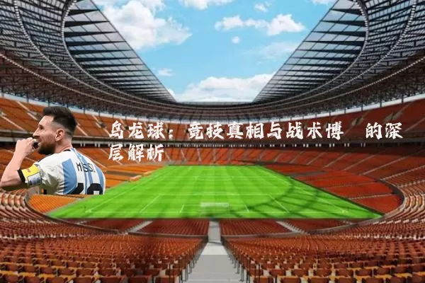 乌龙球：竞技真相与战术博弈的深层解析