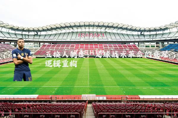 五换人制度:足球战术革命的底层逻辑重构
