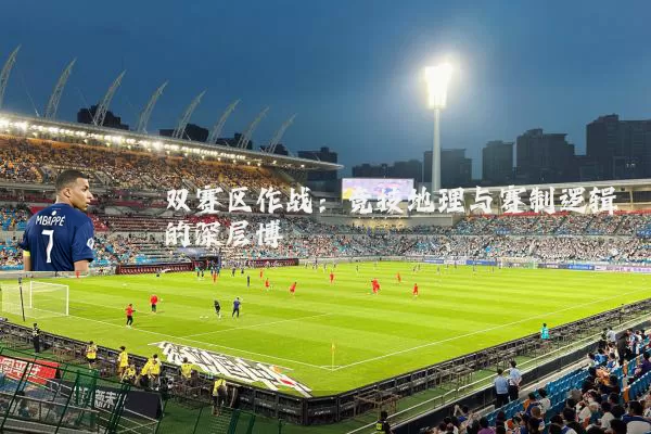 双赛区作战:竞技地理与赛制逻辑的深层博弈