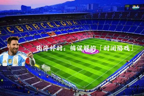 伤停补时:被误解的「时间游戏」