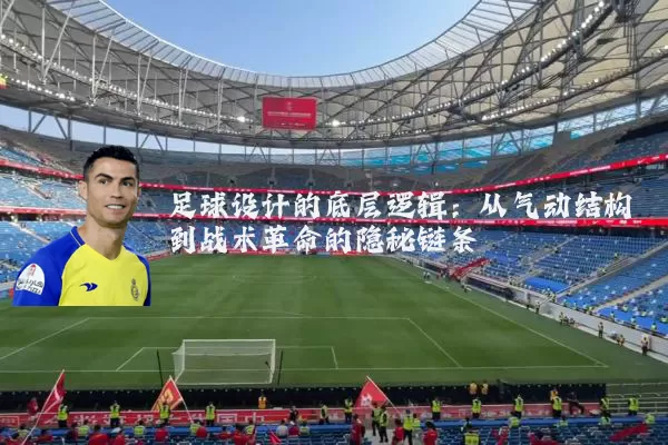 足球设计的底层逻辑:从气动结构到战术革命的隐秘链条