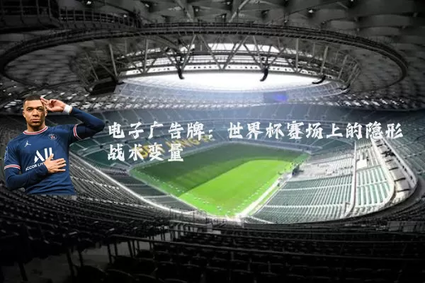 电子广告牌：世界杯赛场上的隐形战术变量